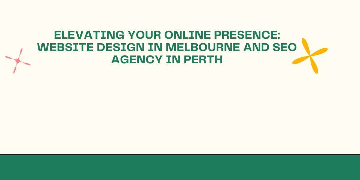 Elevating Your Online Presence: Website Design in Melbourne and SEO Agency in Perth